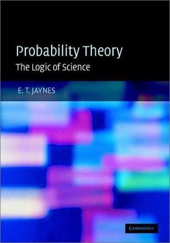 E. T. Jaynes: PROBABILITY THEORY: THE LOGIC OF SCIENCE. (Hardcover, Undetermined language, 2003, CAMBRIDGE UNIV PRESS)