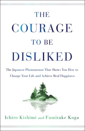 Ichirō Kishimi: The courage to be disliked (Hardcover, 2018, Atria Books)