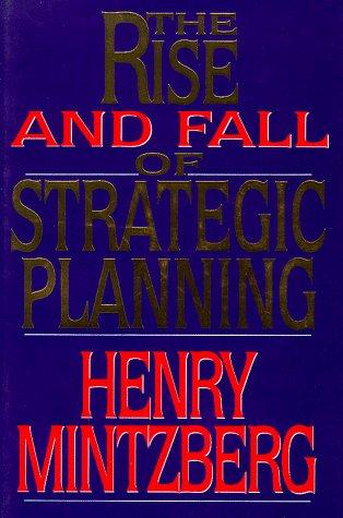 Henry Mintzberg: The rise and fall of strategic planning (1994, Free Press, Maxwell Macmillan Canada)