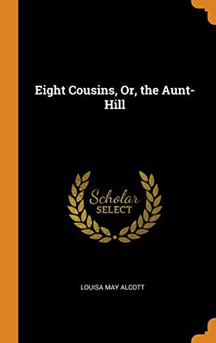 Louisa May Alcott: Eight Cousins, Or, the Aunt-Hill (Hardcover, 2018, Franklin Classics)