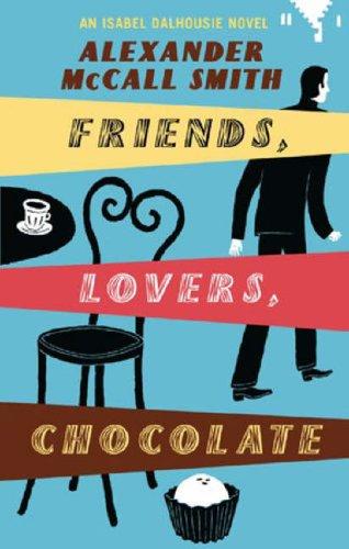 Alexander McCall Smith: FRIENDS, LOVERS, CHOCOLATE (SUNDAY PHILOSOPHY CLUB, NO 2) (Paperback, 2006, Random House)