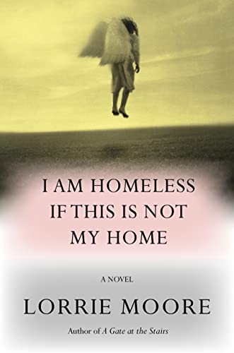 Lorrie Moore: I Am Homeless If This Is Not My Home (2023, Knopf Incorporated, Alfred A., Knopf)