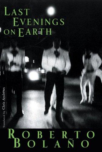 Roberto Bolaño: Last Evenings on Earth (2007, New Directions)