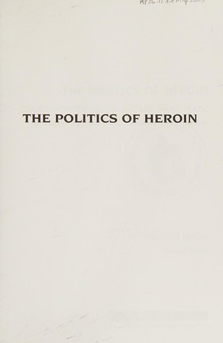 The politics of heroin (Paperback, 2003, Lawrence Hill Books, Distributed by Independent Publishers Group)