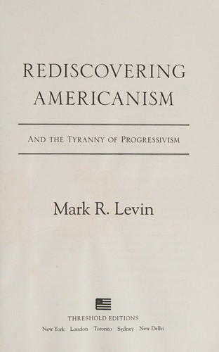 Mark R. Levin: Rediscovering Americanism (2017, Threshold Editions)