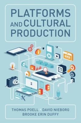 Thomas Poell, David B. Nieborg, Brooke Erin Duffy: Platforms and Cultural Production (2021, Polity Press)