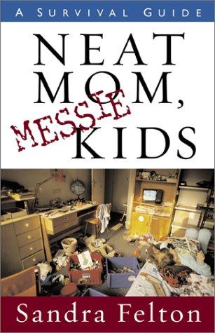 Sandra Felton: Neat Mom, Messie Kids (Paperback, 2002, Revell)