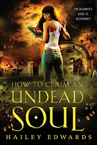 Hailey Edwards: How to Claim an Undead Soul (Paperback, 2017, CreateSpace Independent Publishing Platform)
