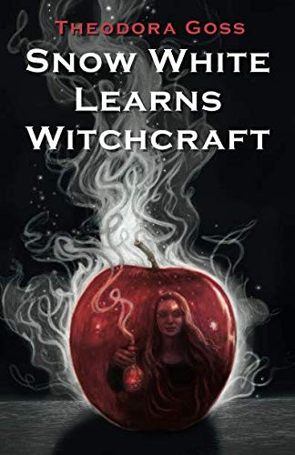 Theodora Goss: Snow White Learns Witchcraft: Stories and Poems (2019, Mythic Delirium Books)