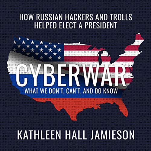 Kathleen Hall Jamieson: Cyberwar: How Russian Hackers and Trolls Helped Elect a President What We Don't, Can't, and Do Know (AudiobookFormat, HighBridge)