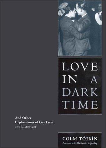 Colm Tóibín: Love in a dark time (2002, Scribner)