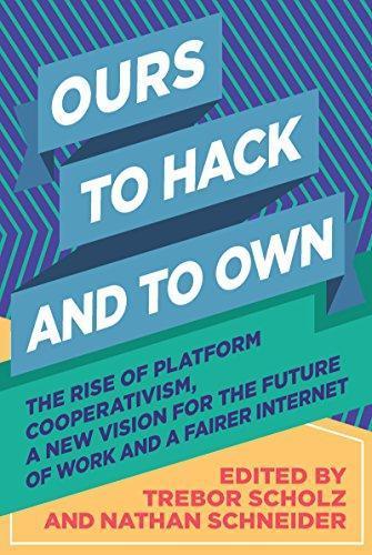 Ours to Hack and to Own: The Rise of Platform Cooperativism, A New Vision for the Future of Work and a Fairer Internet (Paperback, 2017, OR Books)