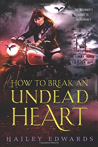 Hailey Edwards: How to Break an Undead Heart (The Beginner's Guide to Necromancy) (Volume 3) (2018, CreateSpace Independent Publishing Platform)