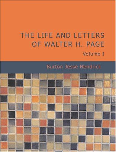 Burton J. Hendrick: The Life and Letters of Walter H. Page Volume I (Large Print Edition) (Paperback, BiblioBazaar)