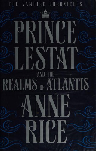 Anne Rice: Prince Lestat and the Realms of Atlantis (2016, Chatto & Windus)