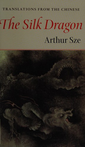 Arthur Sze: The silk dragon (2001, Copper Canyon Press)