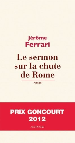 Jérôme Ferrari: Le sermon sur la chute de Rome (French Edition) (2012, Actes Sud)