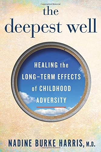 The Deepest Well: Healing the Long-Term Effects of Childhood Adversity (2018, Houghton Mifflin Harcourt)