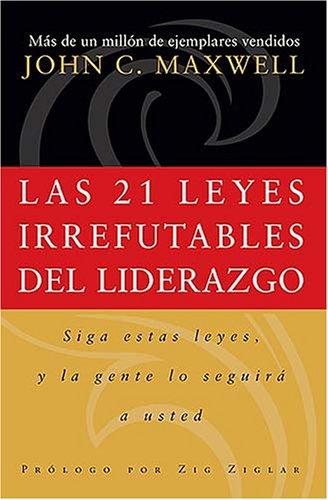 John C. Maxwell: Las 21 leyes irrefutables del liderazgo (Paperback, Spanish language, 2006, Grupo Nelson)