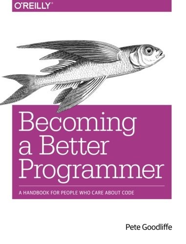 Pete Goodliffe: Becoming a Better Programmer: A Handbook for People Who Care About Code (2014, O'Reilly Media)