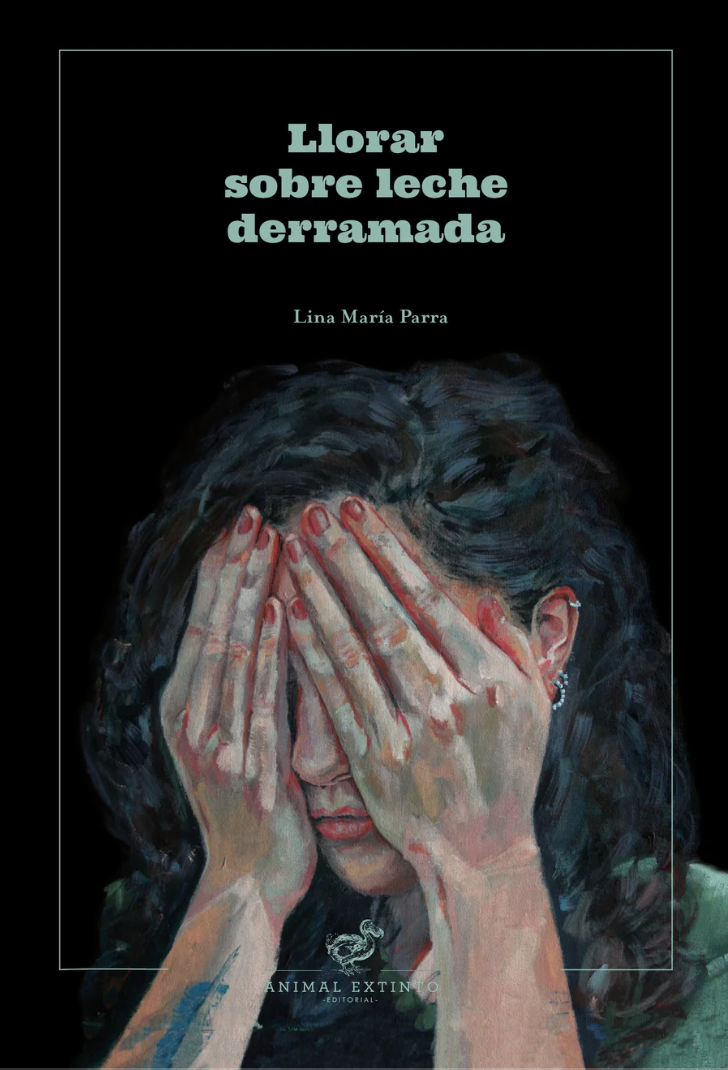 Lina María Parra Ochoa: Llorar sobre leche derramada (Paperback, Spanish language, 2020, Animal Extinto)