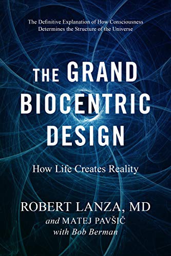 Bob Berman, Robert Lanza, Matej Pavsic: The Grand Biocentric Design (Hardcover, 2020, BenBella Books)
