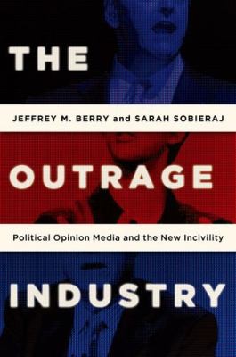 The Outrage Industry Political Opinion Media And The New Incivility (2014, Oxford University Press Inc)