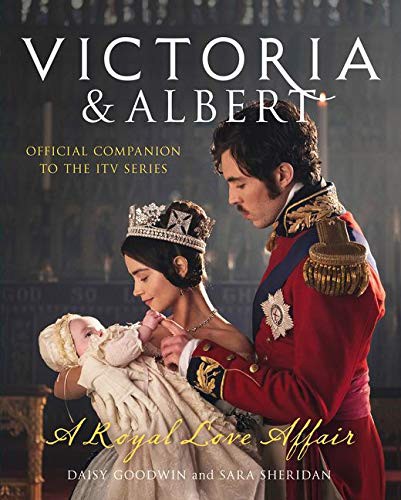 Daisy Goodwin, Sara Sheridan: Victoria and Albert - A Royal Love Affair (Hardcover, 2017, Harper Collins, HarperCollins)