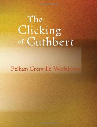 P. G. Wodehouse: The Clicking of Cuthbert (Large Print Edition) (Paperback, 2007, BiblioBazaar)