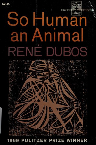 René Dubos: So human an animal (1968, Scribner)