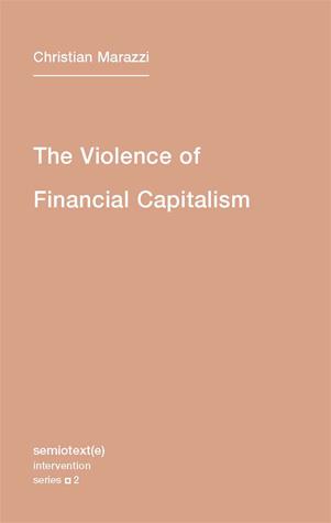 Christian Marazzi: The violence of financial capitalism (2010, Semiotext(e))