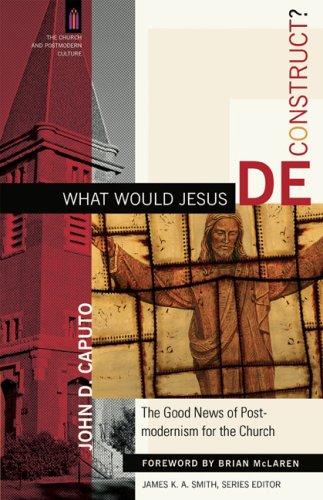 What Would Jesus Deconstruct? (Paperback, 2007, Baker Academic)