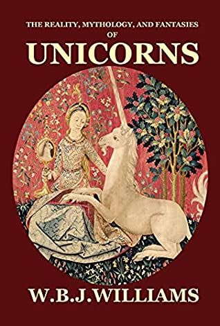 The Reality, Mythology, and Fantasies of Unicorns (Paperback, Dragonwell Publishing)