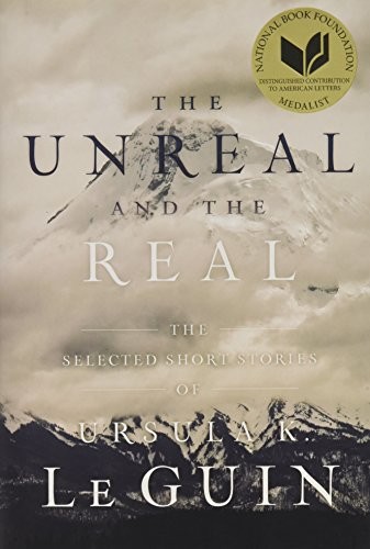 The Unreal and the Real: The Selected Short Stories of Ursula K. Le Guin (Hardcover, 2016, Gallery / Saga Press)
