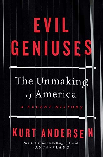 Kurt Andersen: Evil Geniuses : The Unmaking of America (Hardcover, 2020, Random House)