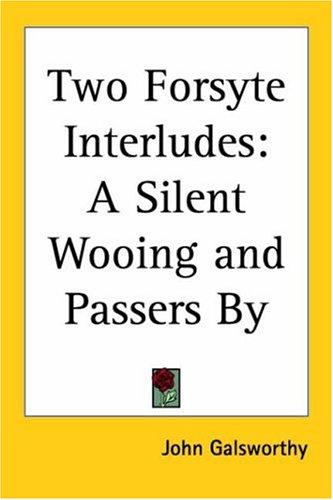 John Galsworthy: Two Forsyte Interludes: A Silent Wooing; Passers by (The Forsyte Saga: a Modern Comedy) (Paperback, 2004, Kessinger Publishing)