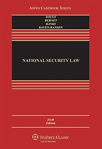 Stephen Dycus, Arthur L. Berney, William C. Banks, Peter Raven-Hansen, Stephen I. Vladeck: National Security Law (Hardcover, 2016, Wolters Kluwer)