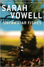 Sarah Vowell: Unfamiliar Fishes (Hardcover, 2011, Riverhead Books)