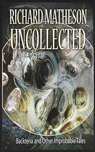 Matheson Uncollected: Backteria and Other Improbable Tales (Paperback, 2013, Gauntlet Press)