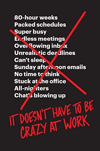 Jason Fried: It Doesn't Have to Be Crazy at Work (2018, HARPER COLLINS)