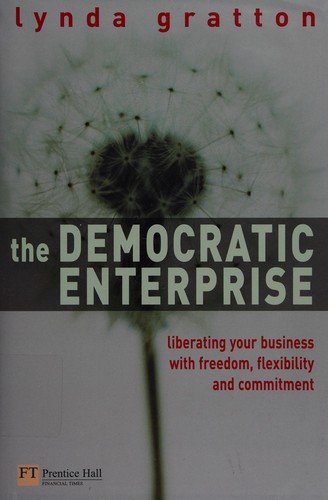 LYNDA GRATTON: DEMOCRATIC ENTERPRISE: LIBERATING YOUR BUSINESS WITH INDIVIDUAL FREEDOM AND SHARED PURPOSE. (Undetermined language, FT PRENTICE HALL)