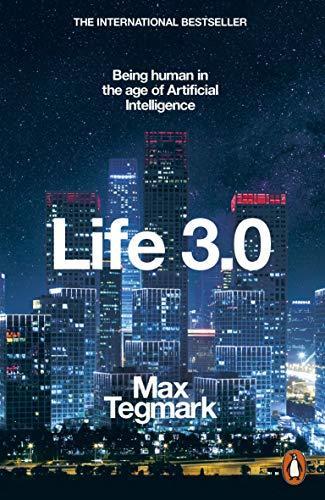 Life 3.0: Being Human in the Age of Artificial Intelligence (2018)