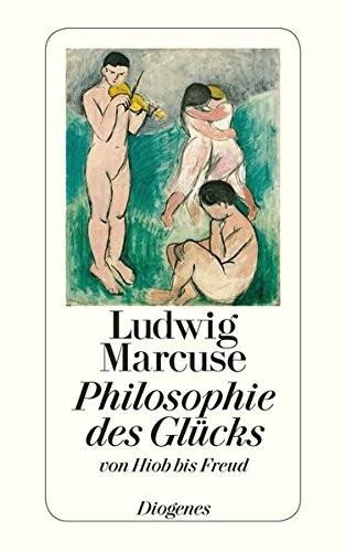 Ludwig Marcuse: Die Philosophie des Glücks (German language, 1972, Diogenes)