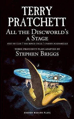 All the Discworld's a Stage: Unseen Academicals, Feet of Clay and The Rince Cycle (2015, Oberon Books, Limited)