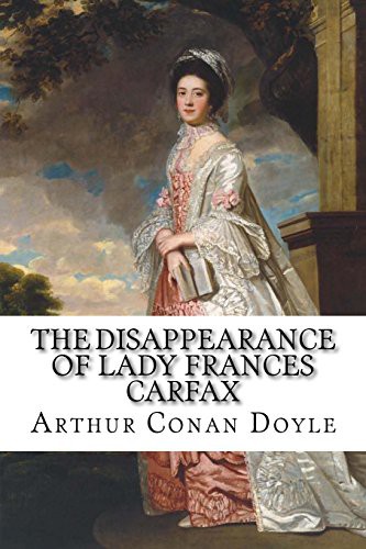 The Disappearance of Lady Frances Carfax Arthur Conan Doyle (Paperback, 2016, CreateSpace Independent Publishing Platform, Createspace Independent Publishing Platform)
