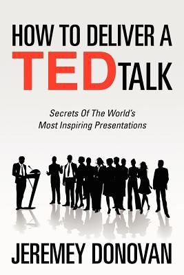 How To Deliver A Ted Talk Secrets Of The Worlds Most Inspiring Presentations (2012, Createspace)