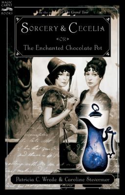 Caroline Stevermer, Patricia C. Wrede: Sorcery And Cecelia Or The Enchanted Chocolate Pot Being The Correspondence Of Two Young Ladies Of Quality Regarding Various Magical Scandals In London And The Country (2004, Harcourt Brace and Company)