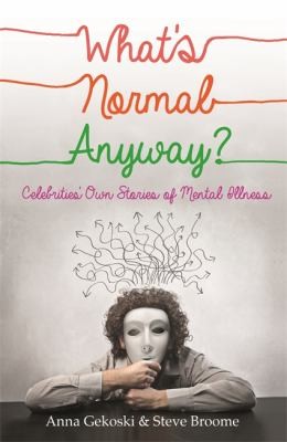 Whats Normal Anyway Celebrities Own Stories of Mental Illness (2014, Constable and Robinson)