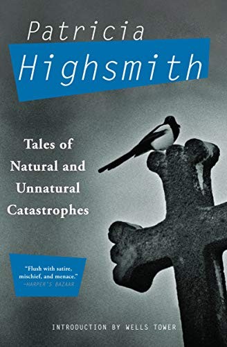 Patricia Highsmith: Tales of Natural and Unnatural Catastrophes (2011, Grove Press)