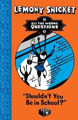 Lemony Snicket: Shouldn't You be in School? (All the Wrong Questions) (2001, Egmont Books Ltd)